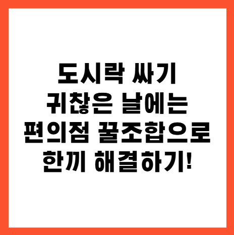 도시락싸기귀찮은날편의점꿀조합