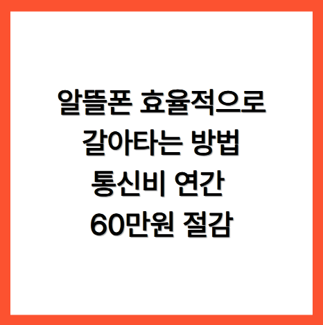 알뜰폰 효율적으로 갈아타는 방법(통신비 연간 60만원 절감)