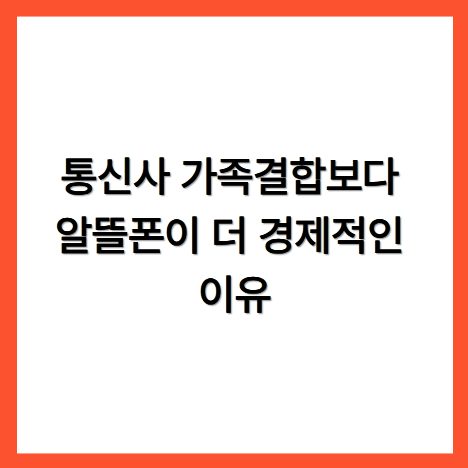 통신사 가족결합보다 알뜰폰이 더 경제적인 이유